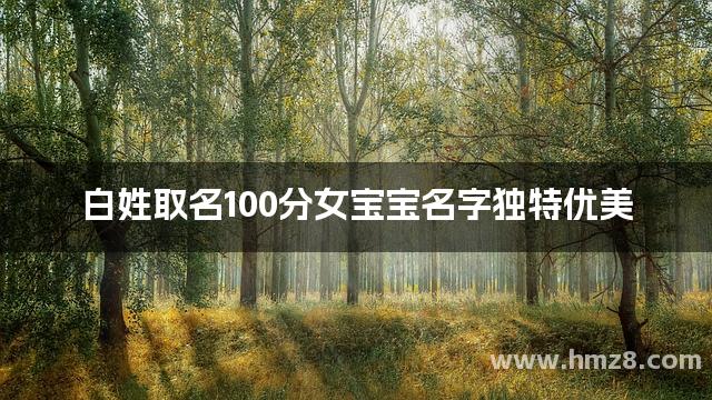 白姓取名100分女宝宝名字独特优美