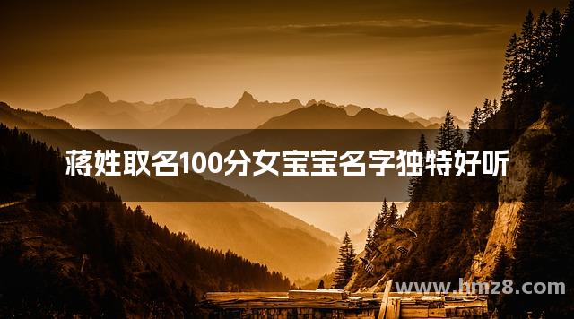 蒋姓取名100分女宝宝名字独特好听