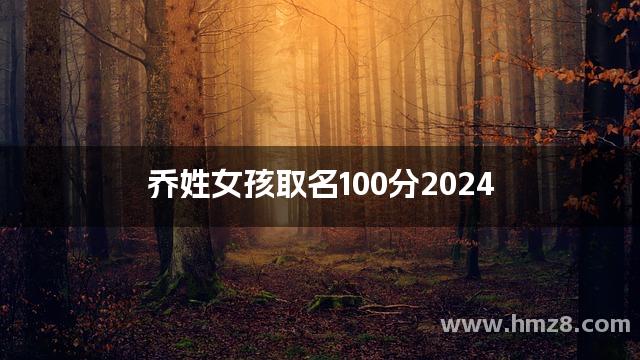 乔姓女孩取名100分2024