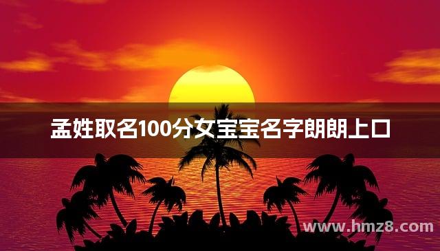 孟姓取名100分女宝宝名字朗朗上口