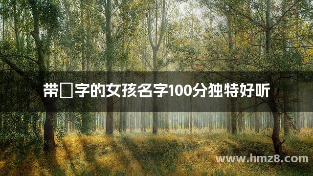 带炘字的女孩名字100分独特好听