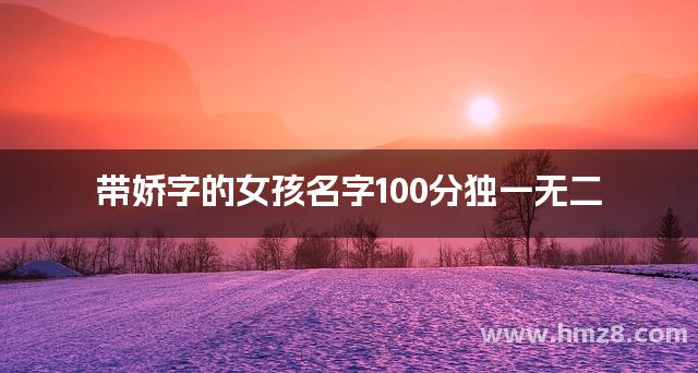 带娇字的女孩名字100分独一无二