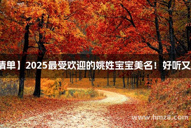 【爆款清单】2025最受欢迎的姚姓宝宝美名！好听又不易撞名